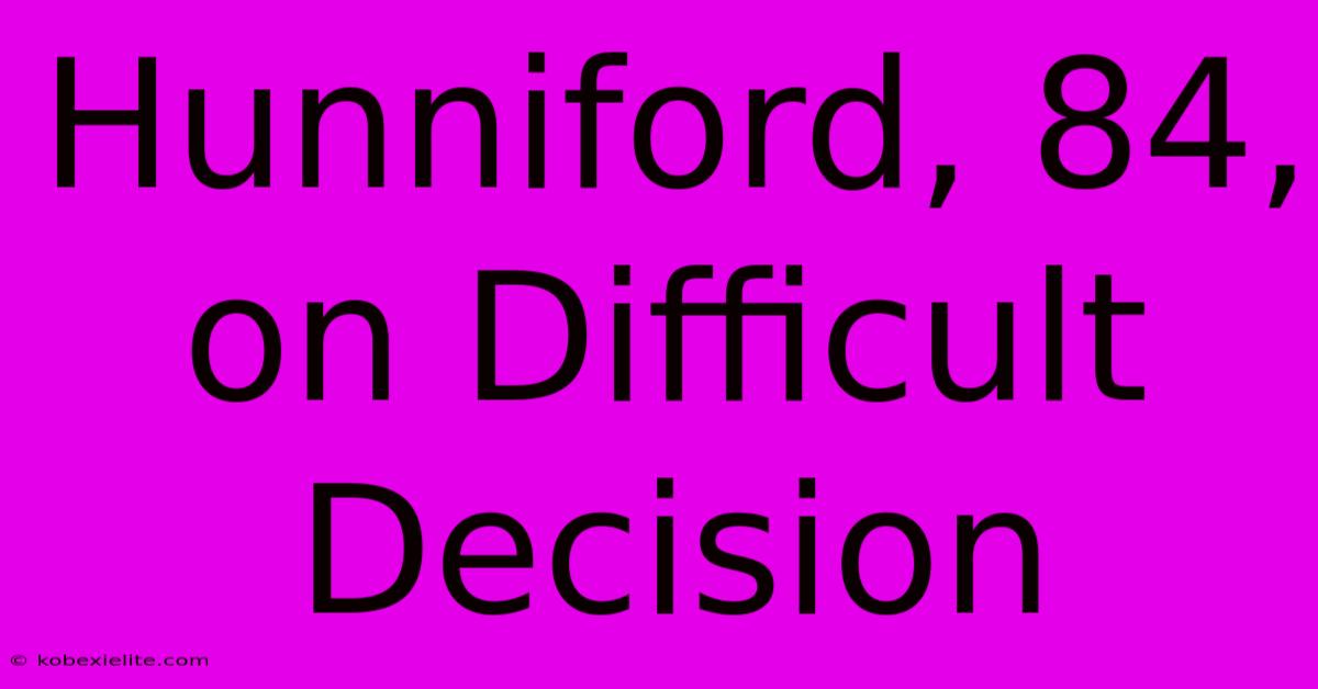 Hunniford, 84, On Difficult Decision