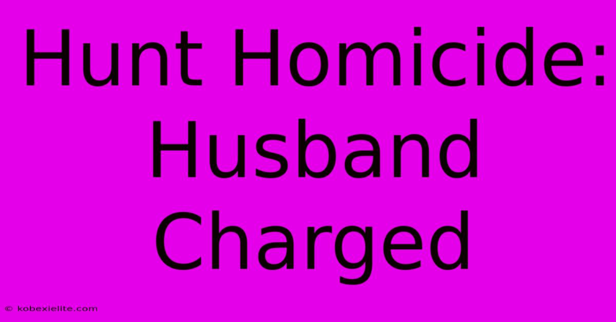 Hunt Homicide: Husband Charged