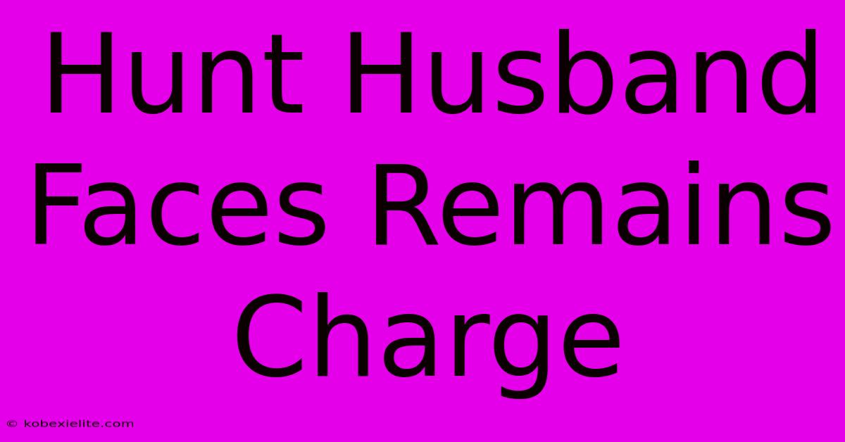 Hunt Husband Faces Remains Charge