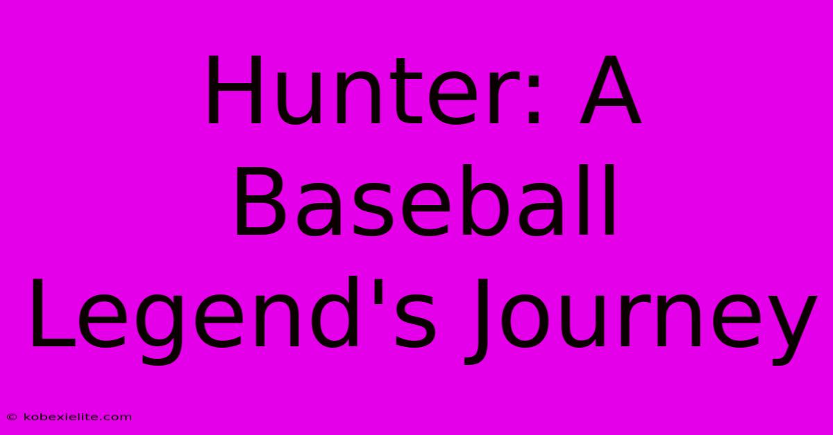 Hunter: A Baseball Legend's Journey