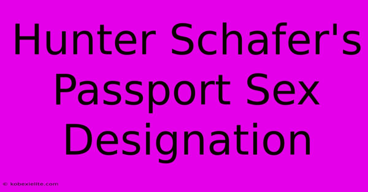 Hunter Schafer's Passport Sex Designation