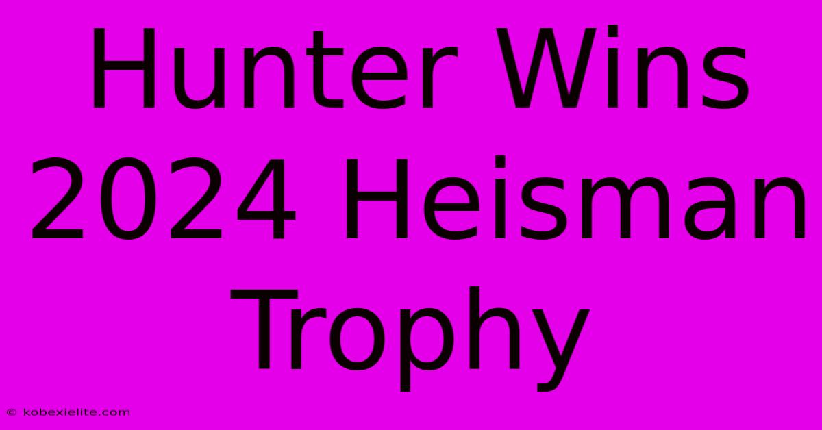 Hunter Wins 2024 Heisman Trophy Hunter Wins 2024 Heisman Trophy