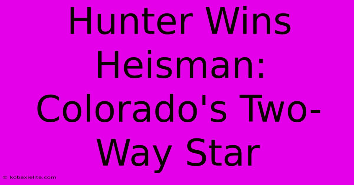 Hunter Wins Heisman: Colorado's Two-Way Star Hunter Wins Heisman: Colorado's Two-Way Star