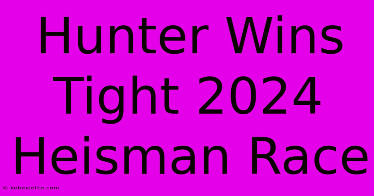 Hunter Wins Tight 2024 Heisman Race Hunter Wins Tight 2024 Heisman Race