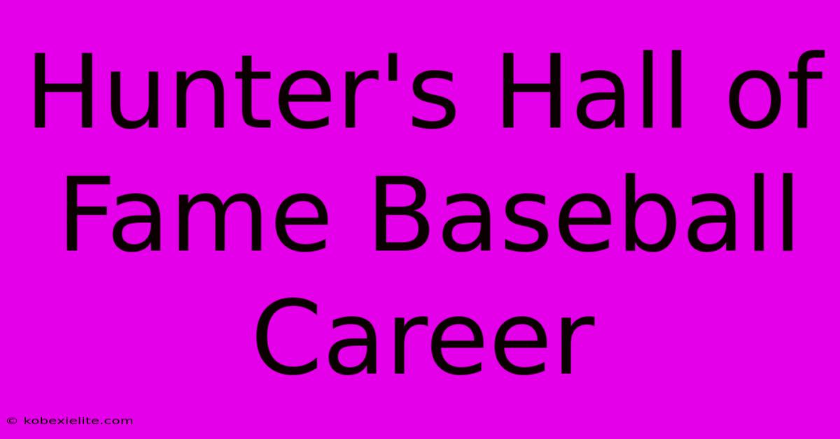 Hunter's Hall Of Fame Baseball Career