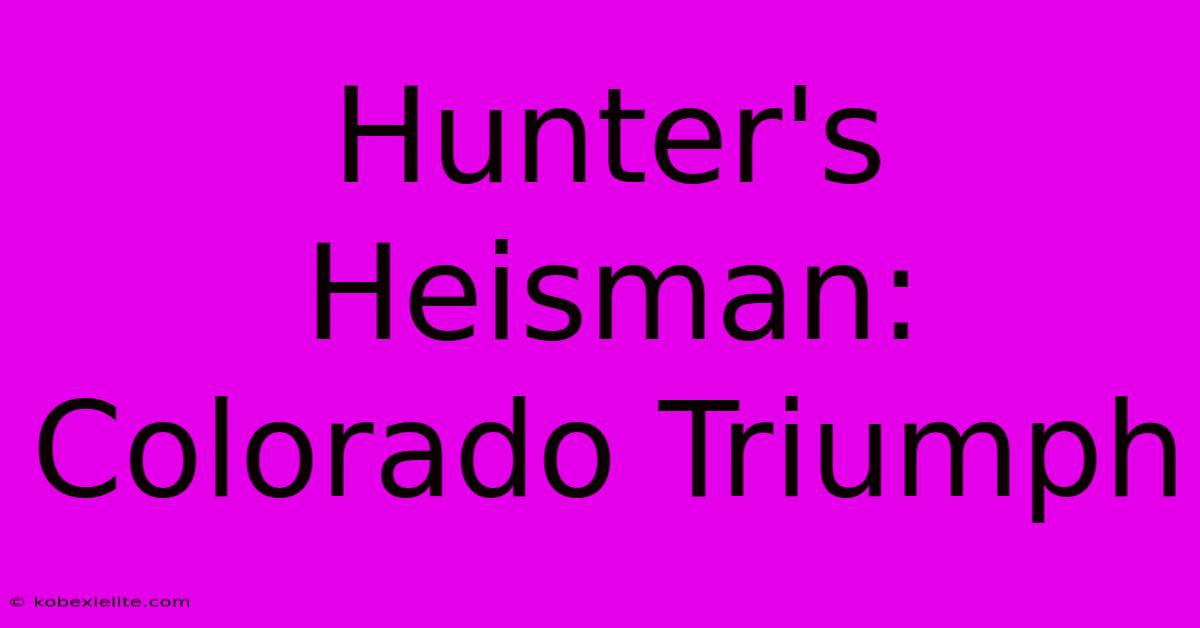 Hunter's Heisman: Colorado Triumph Hunter's Heisman: Colorado Triumph