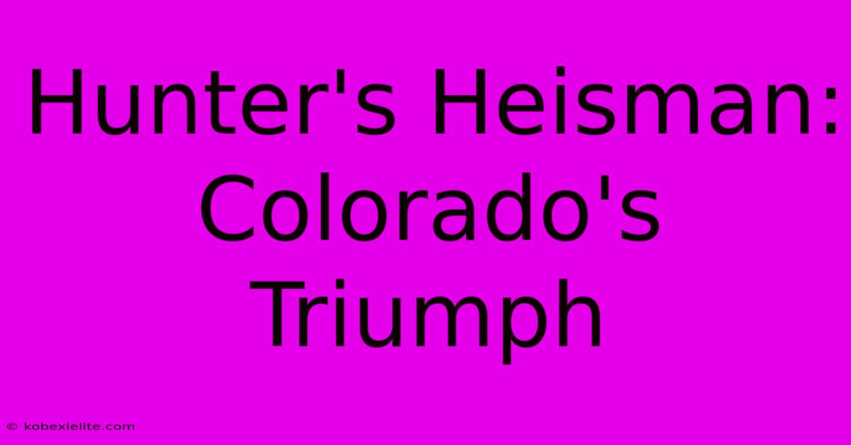 Hunter's Heisman: Colorado's Triumph Hunter's Heisman: Colorado's Triumph