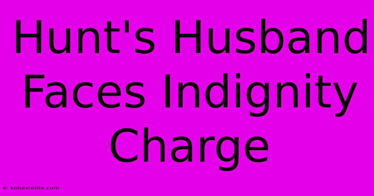 Hunt's Husband Faces Indignity Charge