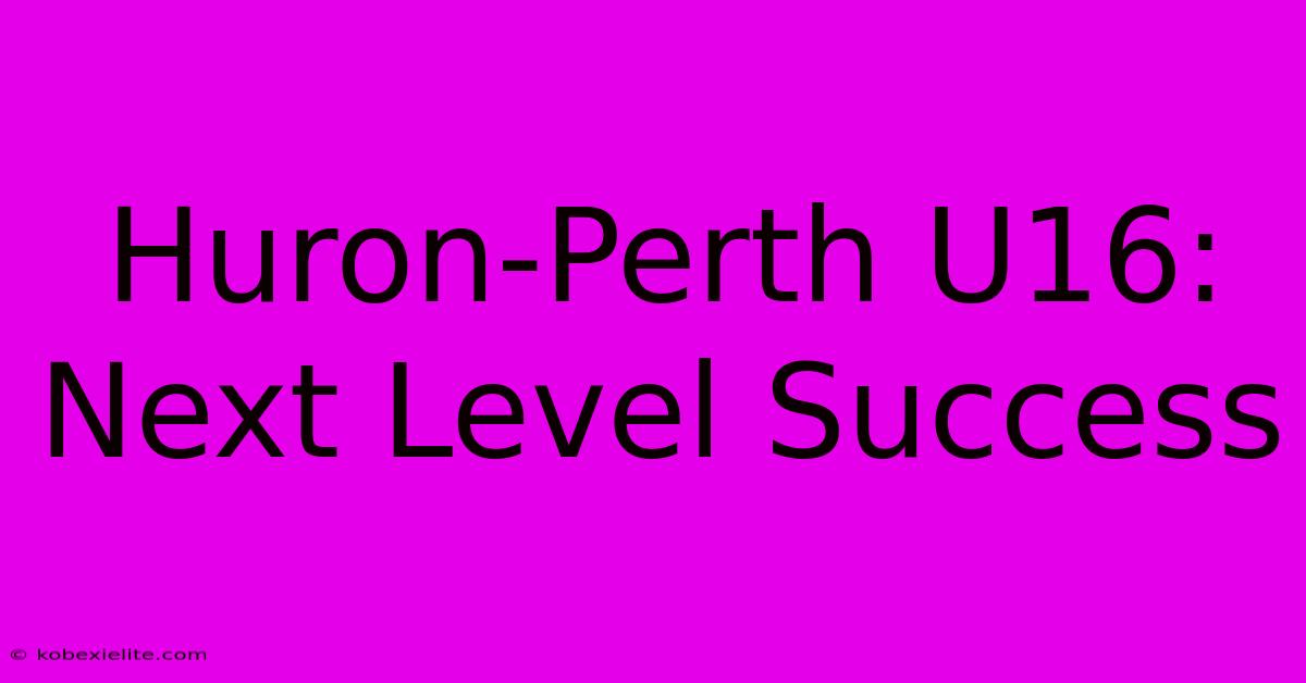 Huron-Perth U16: Next Level Success