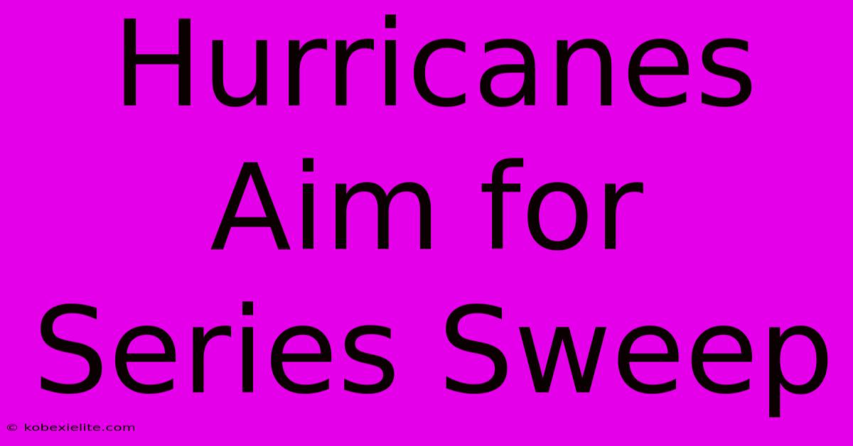 Hurricanes Aim For Series Sweep