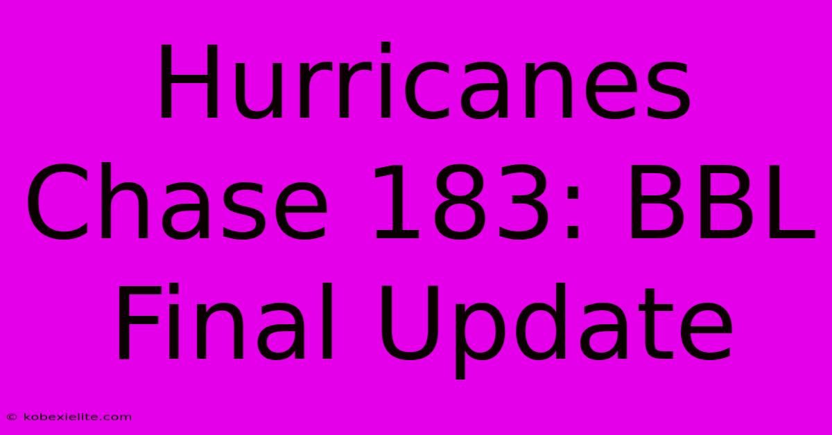 Hurricanes Chase 183: BBL Final Update