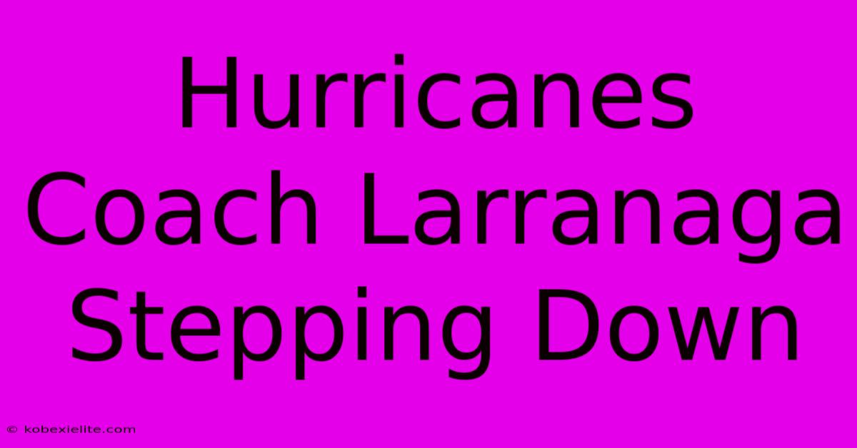 Hurricanes Coach Larranaga Stepping Down