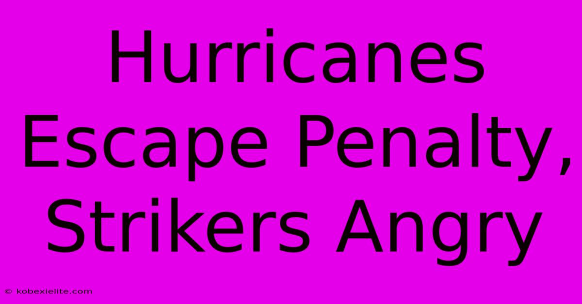 Hurricanes Escape Penalty, Strikers Angry