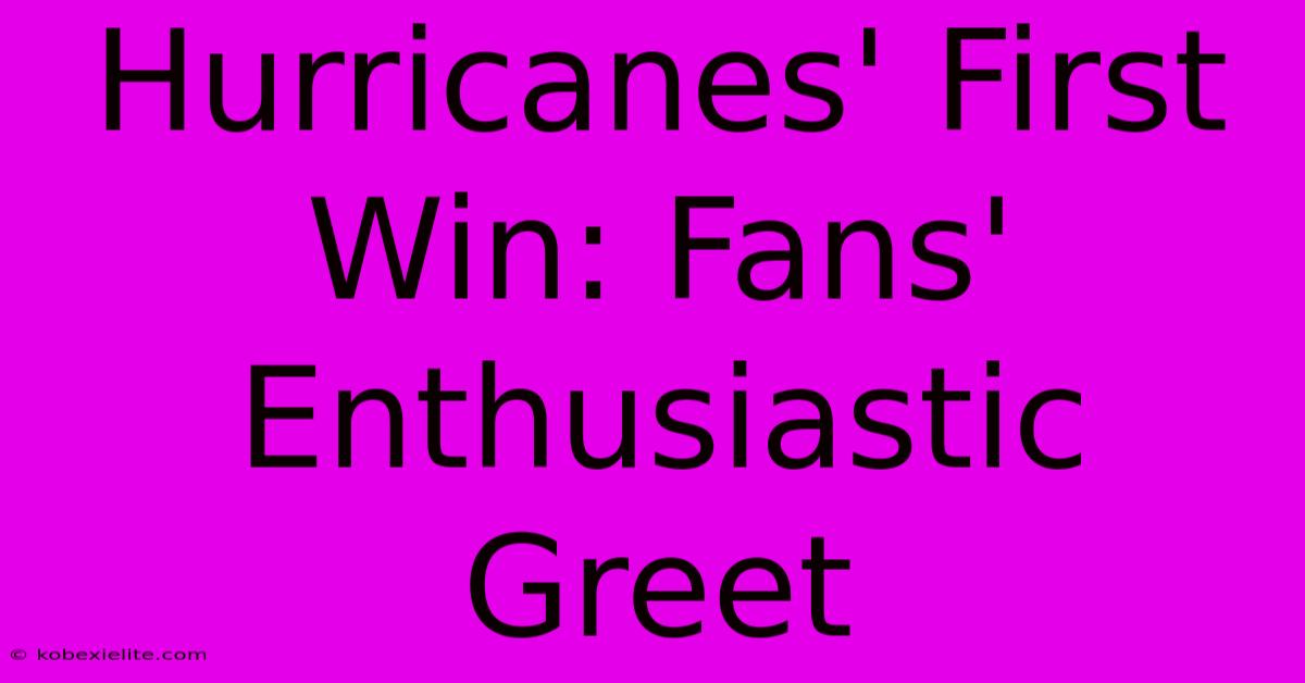 Hurricanes' First Win: Fans' Enthusiastic Greet