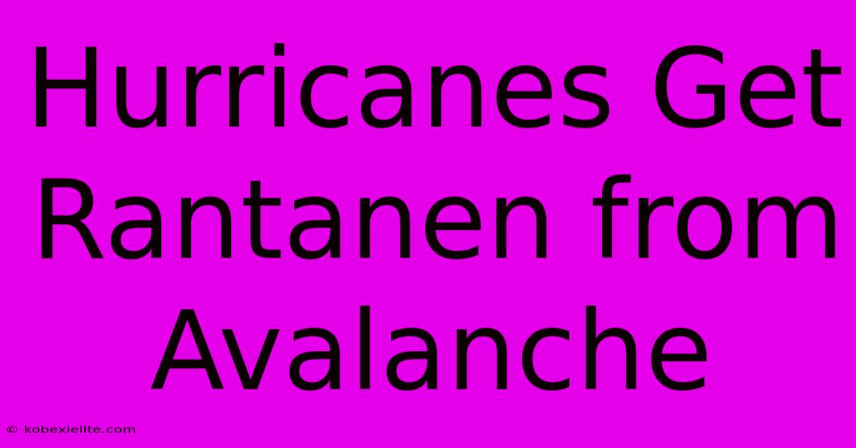 Hurricanes Get Rantanen From Avalanche