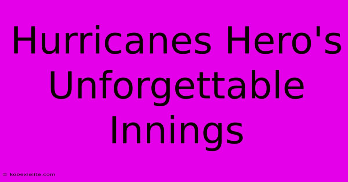 Hurricanes Hero's Unforgettable Innings