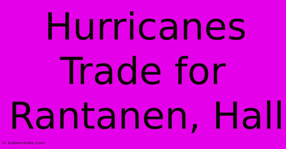 Hurricanes Trade For Rantanen, Hall