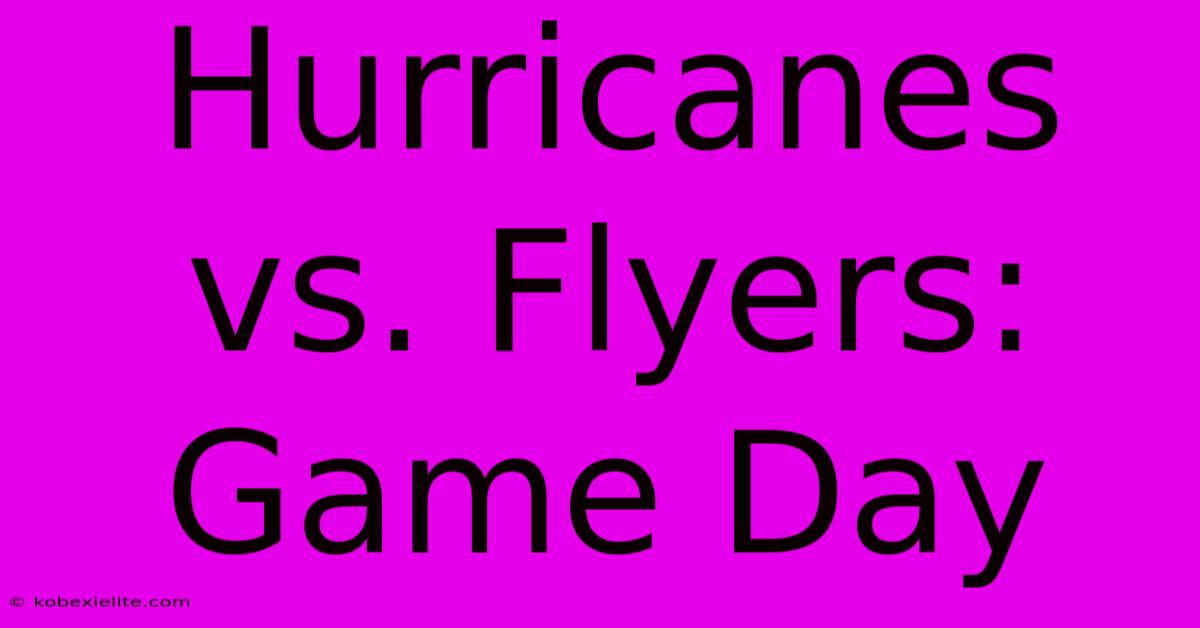 Hurricanes Vs. Flyers: Game Day