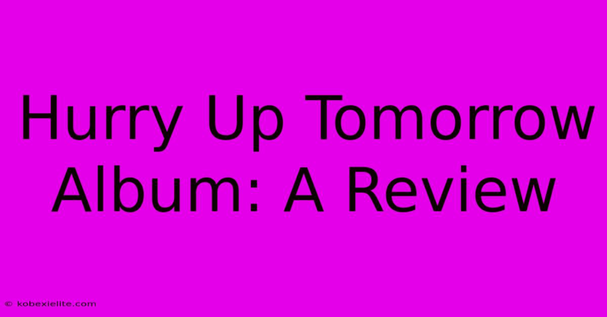 Hurry Up Tomorrow Album: A Review