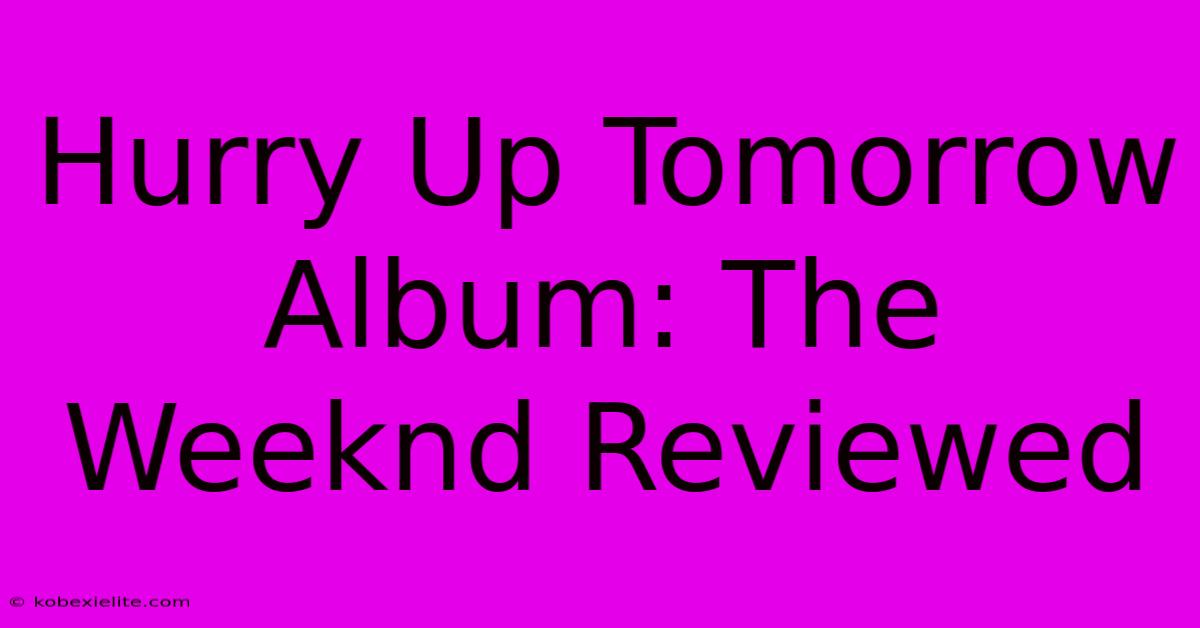 Hurry Up Tomorrow Album: The Weeknd Reviewed