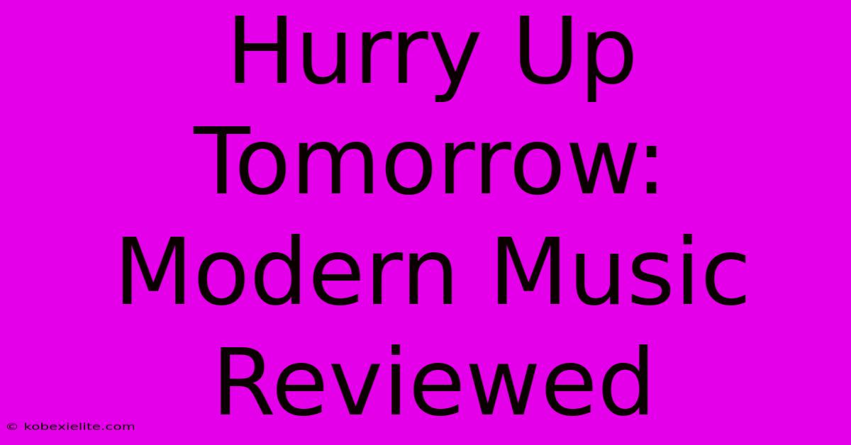 Hurry Up Tomorrow: Modern Music Reviewed