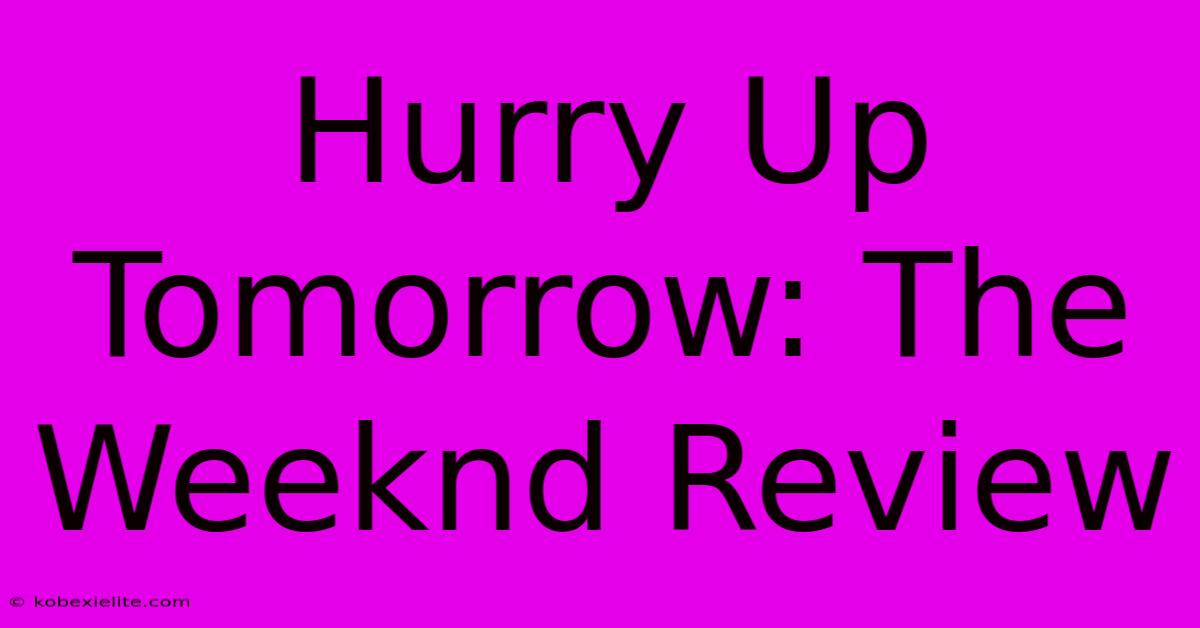 Hurry Up Tomorrow: The Weeknd Review