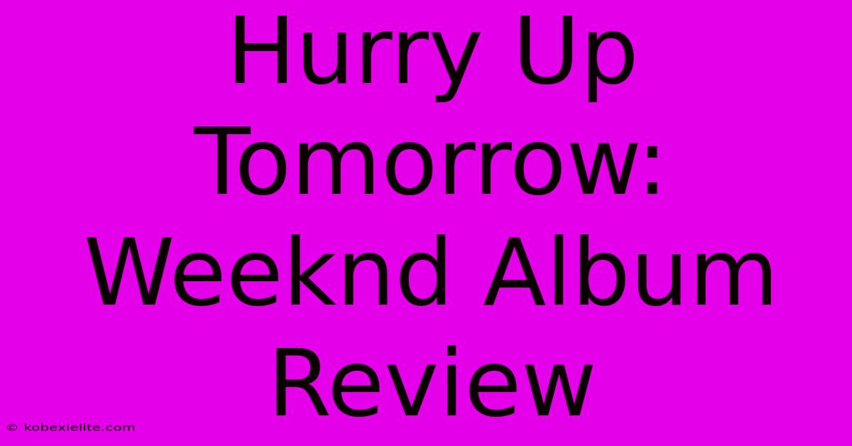 Hurry Up Tomorrow: Weeknd Album Review