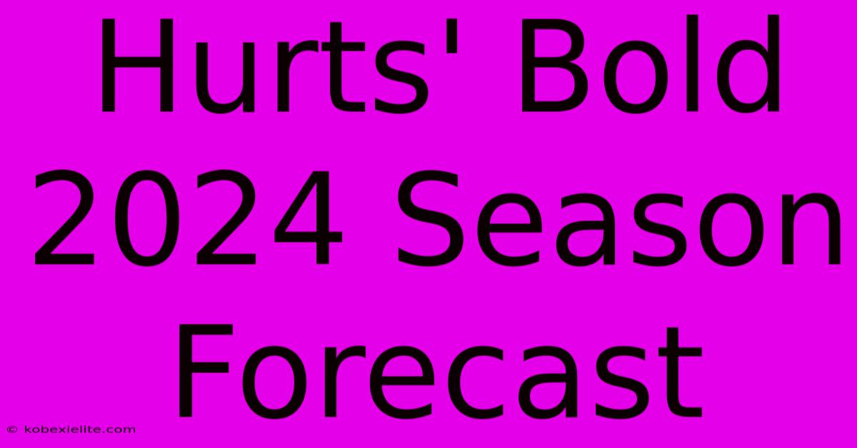 Hurts' Bold 2024 Season Forecast