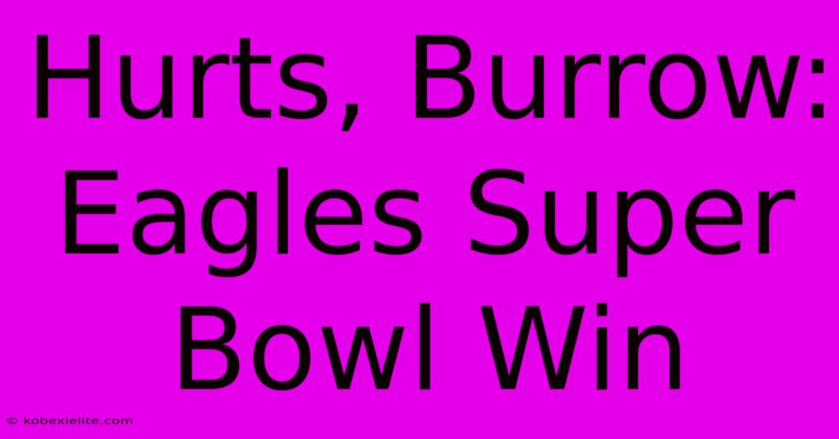 Hurts, Burrow: Eagles Super Bowl Win