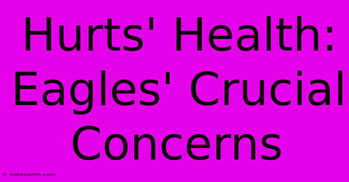 Hurts' Health: Eagles' Crucial Concerns