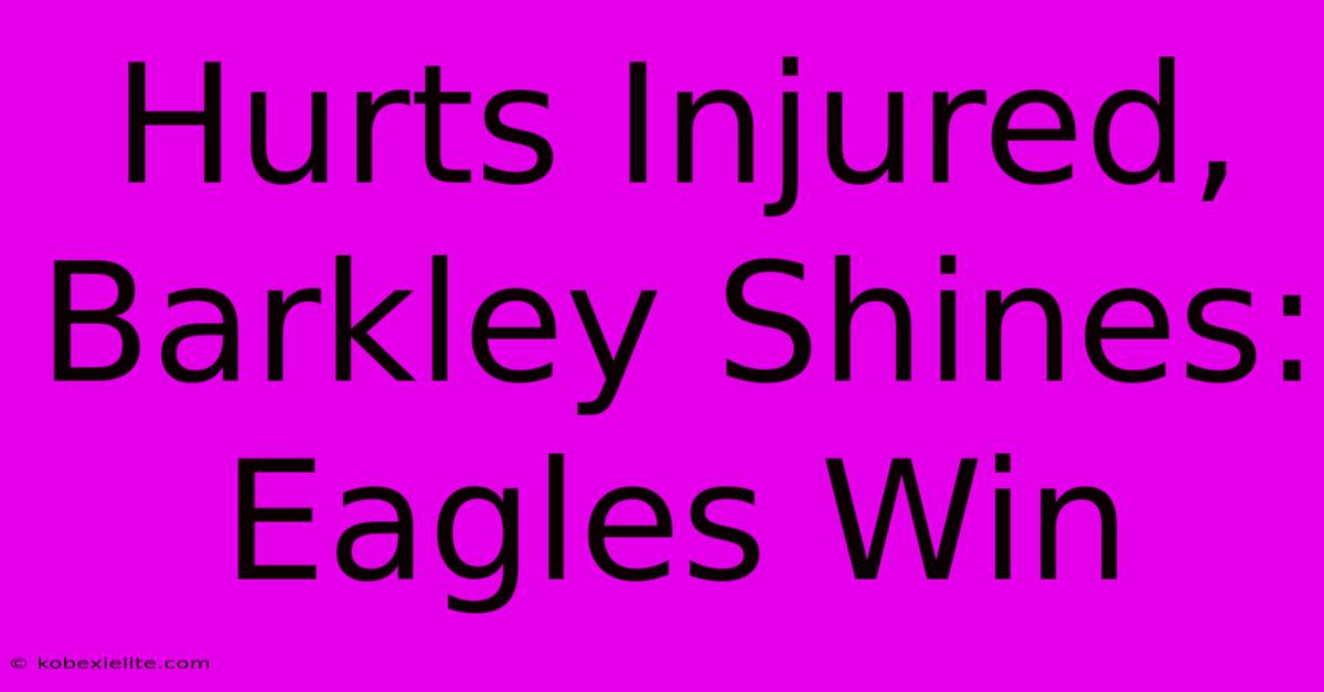 Hurts Injured, Barkley Shines: Eagles Win