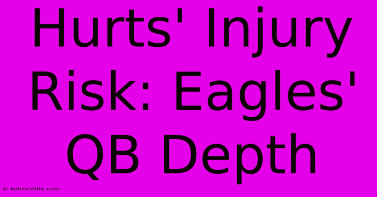 Hurts' Injury Risk: Eagles' QB Depth