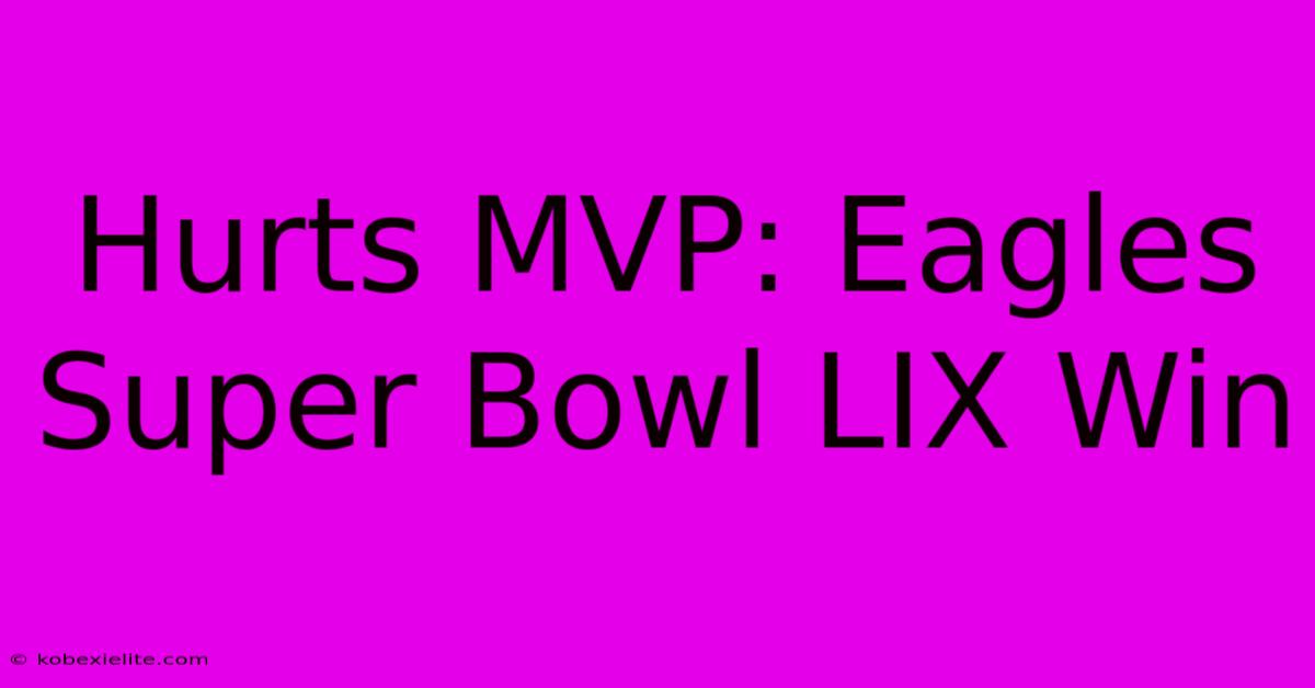 Hurts MVP: Eagles Super Bowl LIX Win