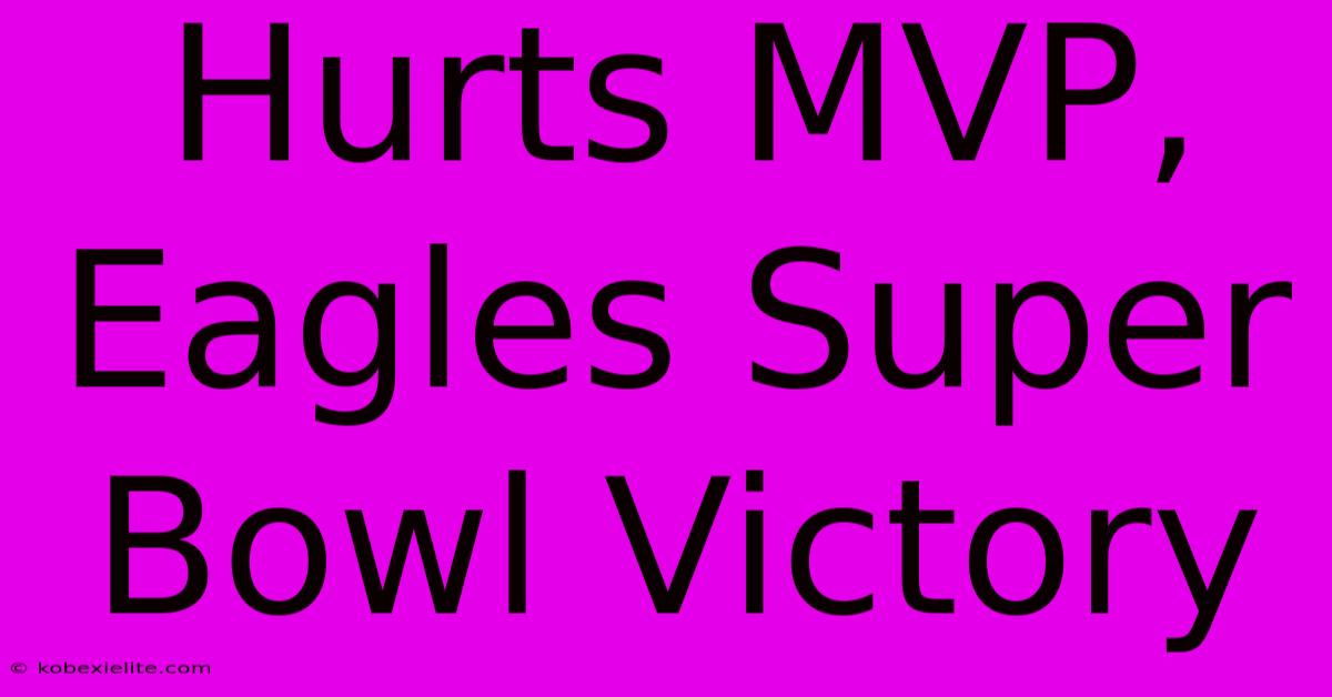 Hurts MVP, Eagles Super Bowl Victory