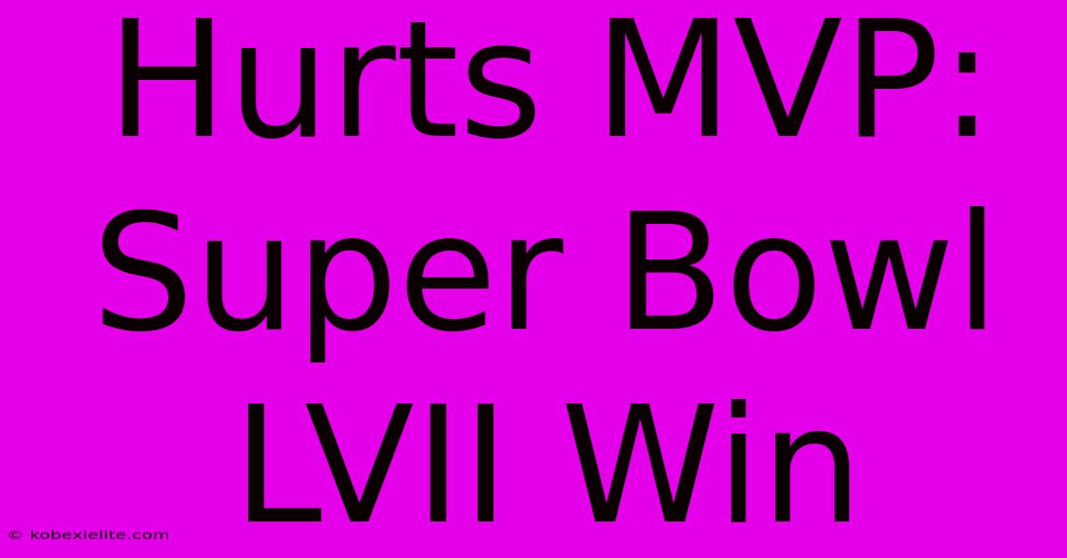 Hurts MVP: Super Bowl LVII Win