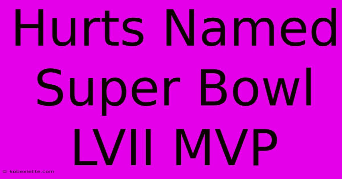 Hurts Named Super Bowl LVII MVP