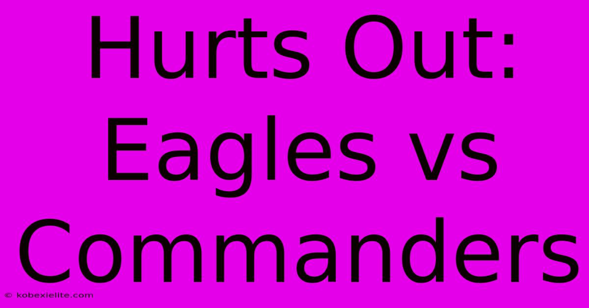 Hurts Out: Eagles Vs Commanders