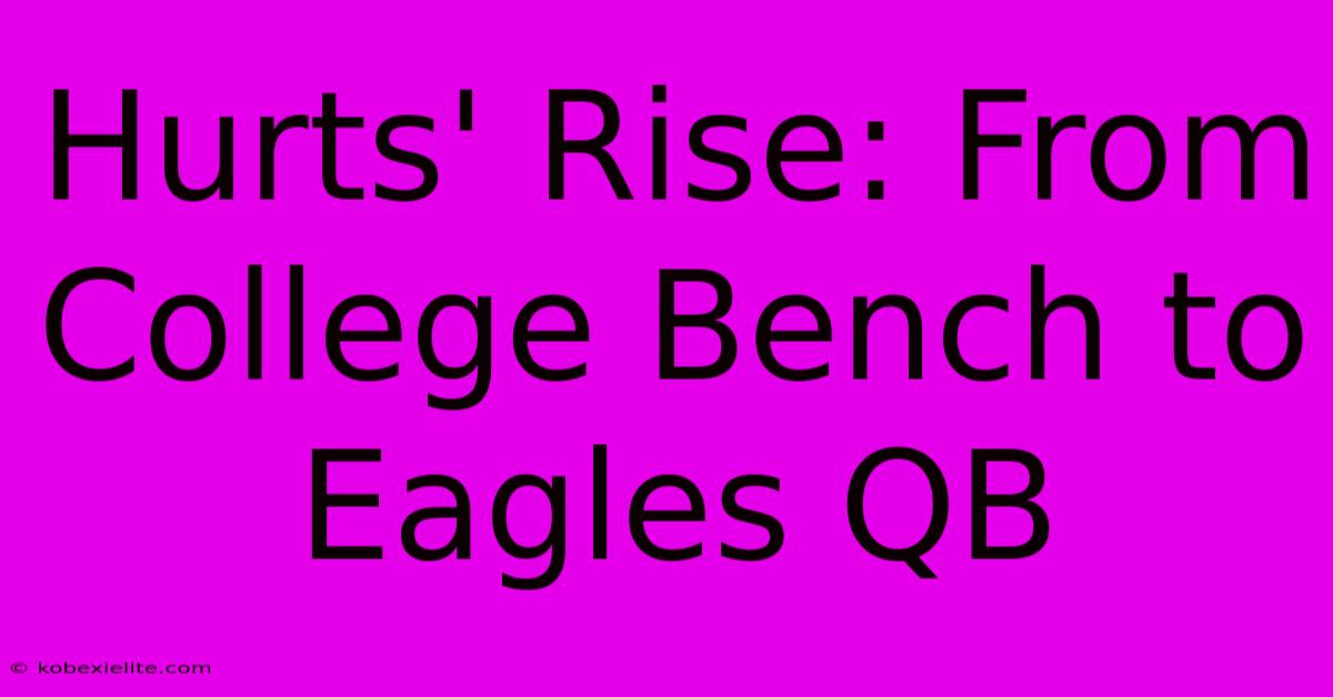 Hurts' Rise: From College Bench To Eagles QB