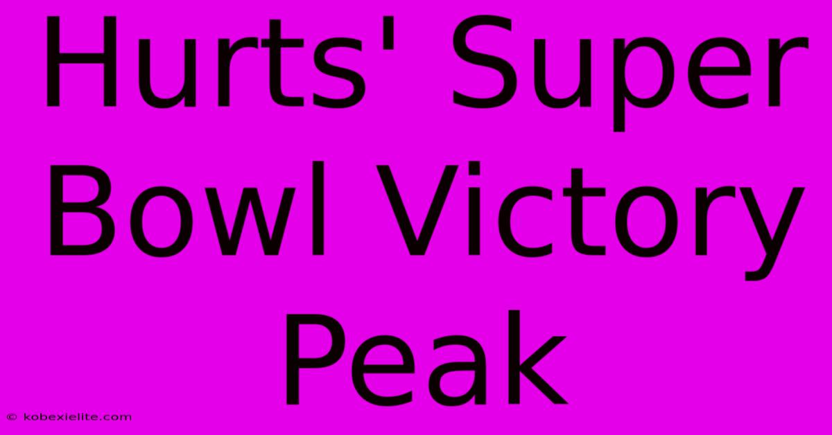 Hurts' Super Bowl Victory Peak