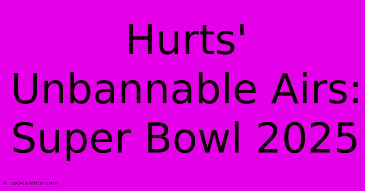 Hurts' Unbannable Airs: Super Bowl 2025