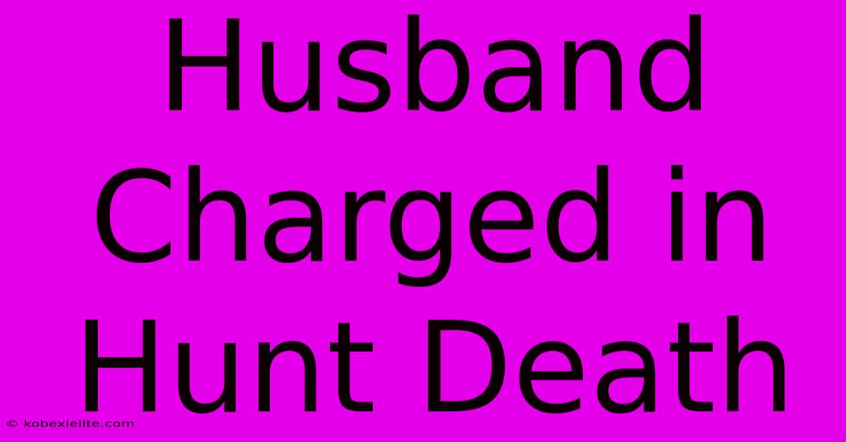 Husband Charged In Hunt Death