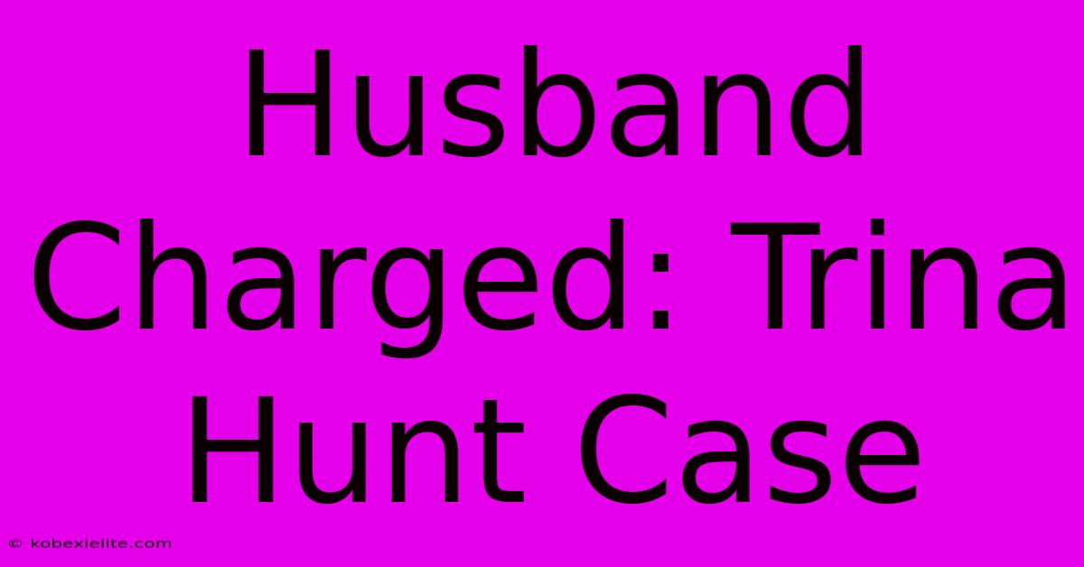 Husband Charged: Trina Hunt Case