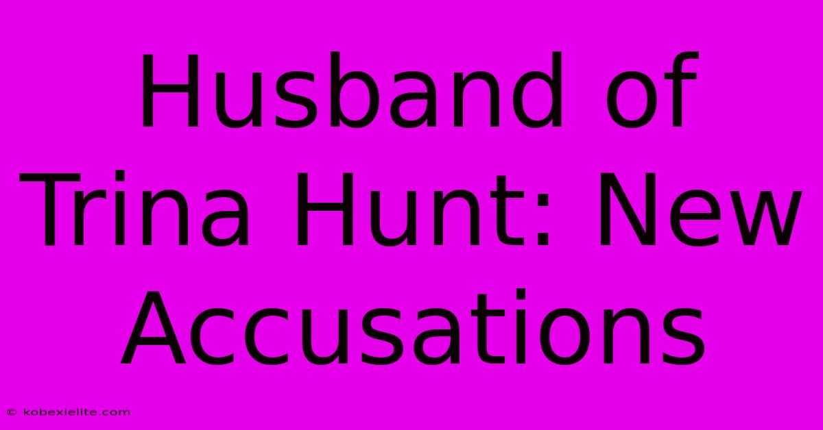 Husband Of Trina Hunt: New Accusations