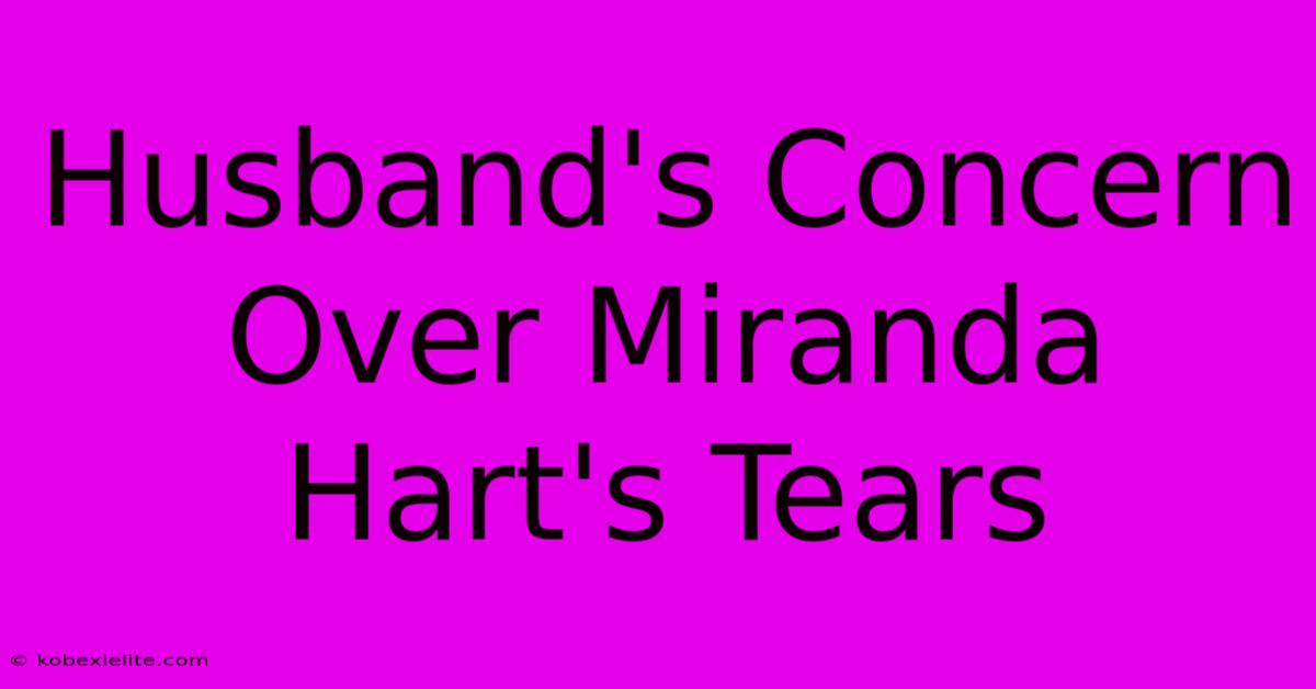 Husband's Concern Over Miranda Hart's Tears