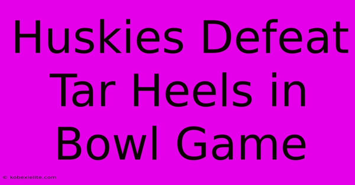 Huskies Defeat Tar Heels In Bowl Game