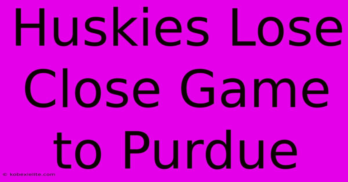 Huskies Lose Close Game To Purdue