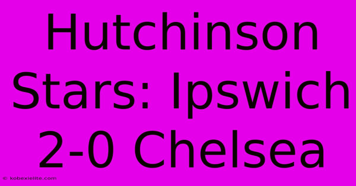 Hutchinson Stars: Ipswich 2-0 Chelsea