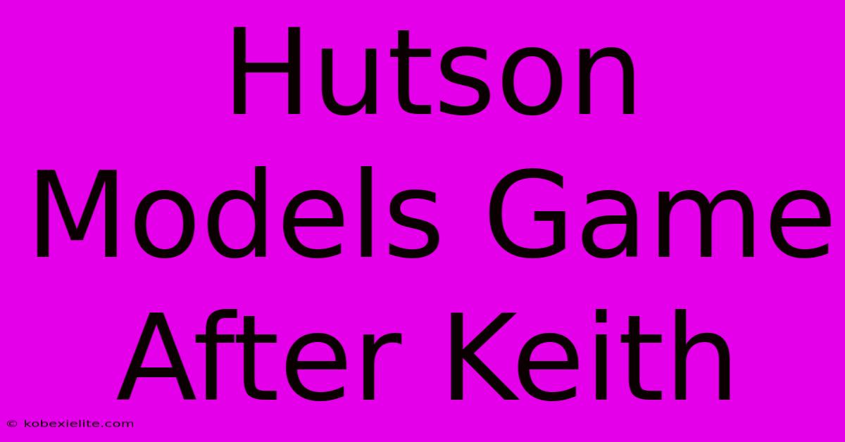 Hutson Models Game After Keith