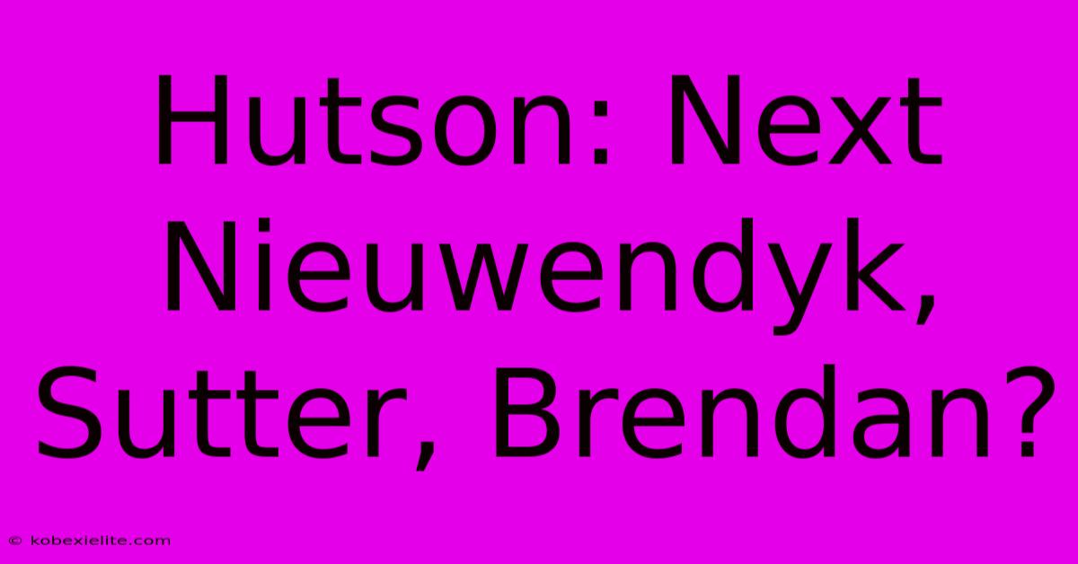 Hutson: Next Nieuwendyk, Sutter, Brendan?