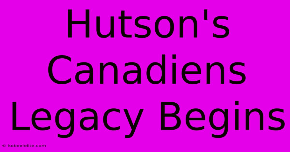 Hutson's Canadiens Legacy Begins